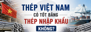 Thép Việt Nam Có Tốt Bằng Thép Nhập Khẩu Không?